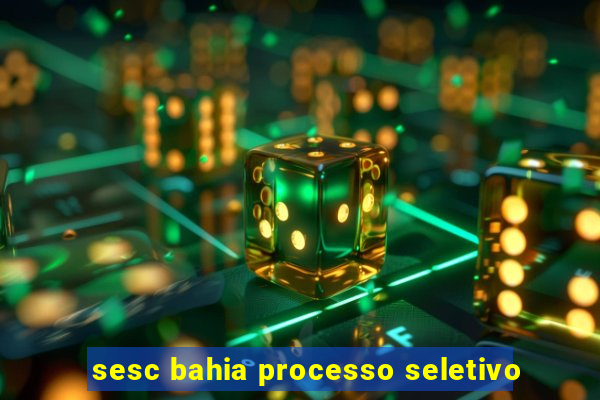 sesc bahia processo seletivo